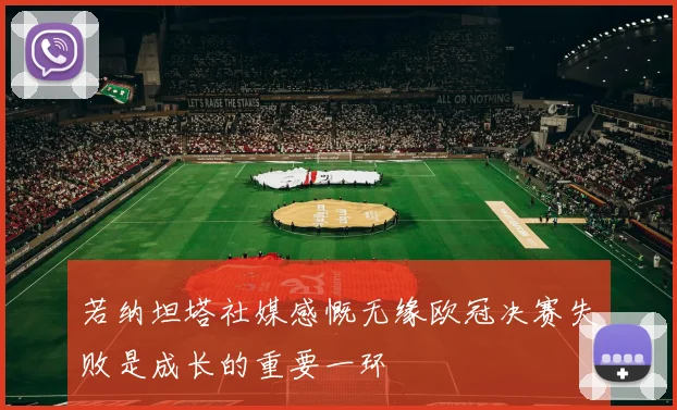 若纳坦塔社媒感慨无缘欧冠决赛失败是成长的重要一环