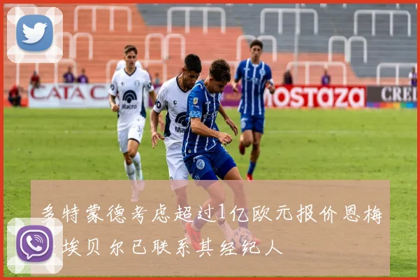 多特蒙德考虑超过1亿欧元报价恩梅查埃贝尔已联系其经纪人